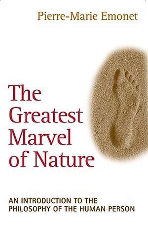 The Greatest Marvel of Nature: An Introduction to the Philosophy of the Human Person de Pierre-Marie Emonet