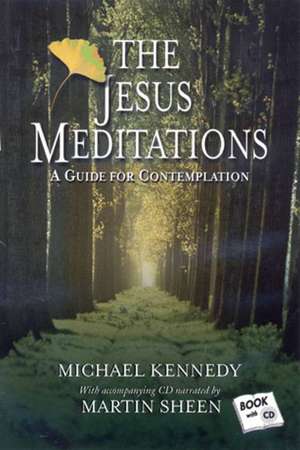 The Jesus Meditations: A Guide for Contemplation de Michael Kennedy