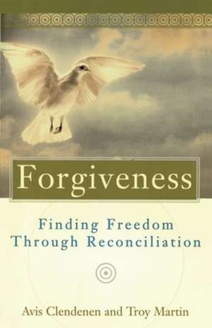 Forgiveness: Finding Freedom Through Reconciliation de Avis Clendenen