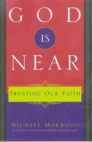 God Is Near: Trusting Our Faith de Michael Morwood