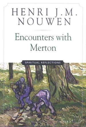 Encounters with Merton: Spiritual Reflection de Henri J. M. Nouwen