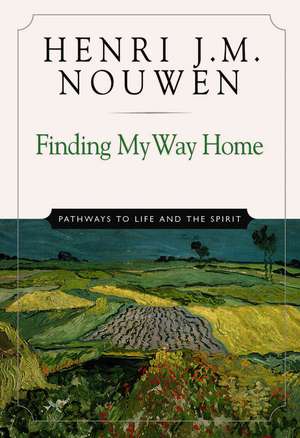 Finding My Way Home: Pathways to Life and the Spirit de Henri J. M. Nouwen