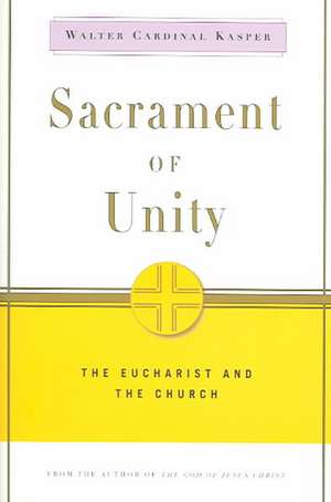 Sacrament of Unity: The Eucharist and the Church de Walter Cardinal Kasper