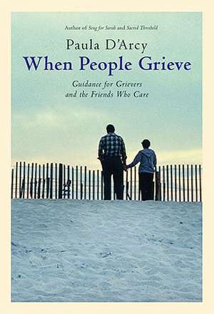 When People Grieve: The Power of Love in the Midst of Pain de Paula D'Arcy