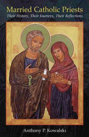 Married Catholic Priests: Their History, Their Journeys, Their Reflections de Anthony P. Kowalski