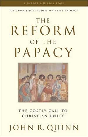 The Reform of the Papacy: The Costly Call to Christian Unity de John R. Quinn