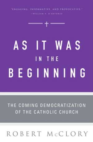 As It Was in the Beginning: The Coming Democratization of the Catholic Church de Robert McClory