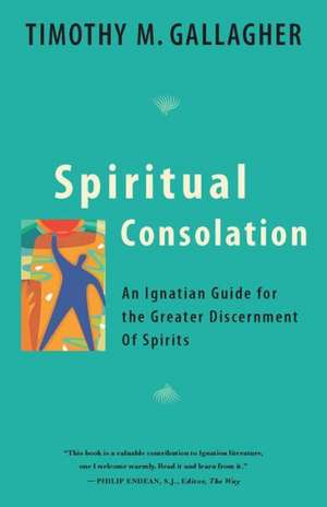 Spiritual Consolation: An Ignatian Guide for Greater Discernment of Spirits de Timothy M., OMV Gallagher