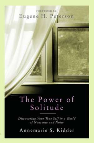 The Power of Solitude: Discovering Your True Self in a World of Nonsense and Noise de Annemarie S. Kidder