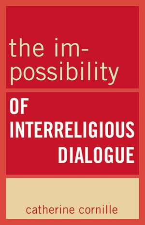 The Im-Possibility of Interreligious Dialogue de Catherine Cornille