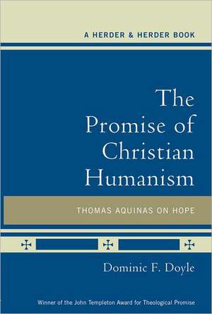 The Promise of Christian Humanism: Thomas Aquinas on Hope de Dominic F Doyle