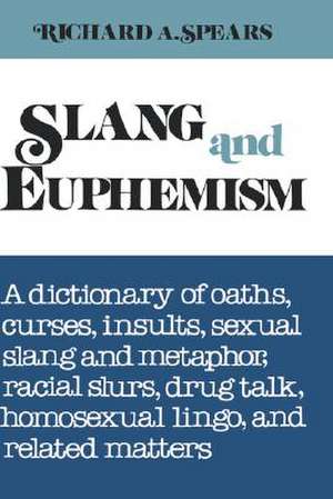 Slang and Euphemism: A Dictionary of Oaths, Curses, Insults, Sexual Slang and Metaphor, Racial Slurs, Drug Talk, Homosexual Lingo, and Rela de Richard A. Spears