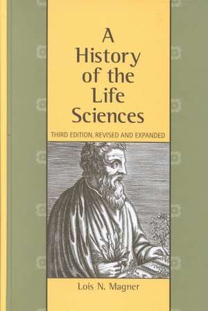 A History of the Life Sciences, Revised and Expanded de Lois N. Magner