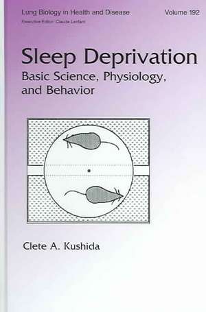 Sleep Deprivation: Basic Science, Physiology and Behavior de Clete A. Kushida