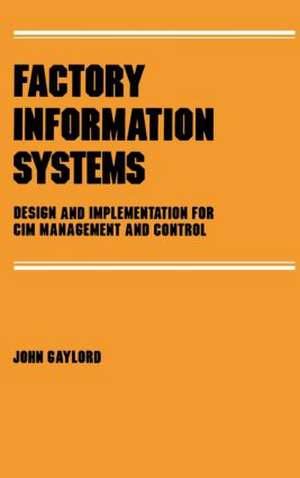Factory Information Systems: Design and Implementation for Cim Management and Control de John Gaylord
