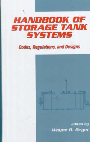 Handbook of Storage Tank Systems: Codes: Regulations, and Designs de Wayne B. Geyer