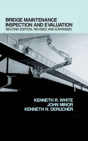 Bridge Maintenance Inspection and Evaluation, Second Edition de Kenneth White