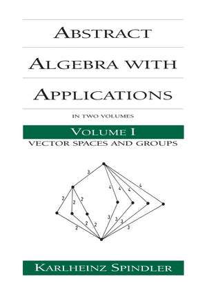 Abstract Algebra with Applications: Volume 1: Vector Spaces and Groups de Karlheinz Spindler