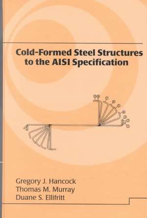 Cold-Formed Steel Structures to the AISI Specification de Gregory J. Hancock