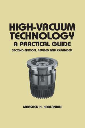 High-Vacuum Technology: A Practical Guide, Second Edition de Marsbed H. Hablanian