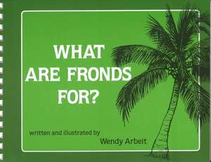 Arbeit: What Are Fronds For? de Wendy Arbeit