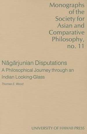 Nagarjunian Disputations: A Philosophical Journey Through an Indian Looking-Glass de Thomas E. Wood