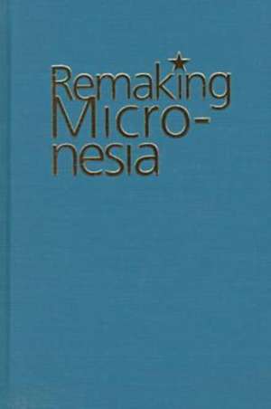 Remaking Micronesia de David L Hanlon