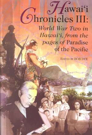 Hawai'i Chronicles III: World War Two in Hawai'i de Bob Dye