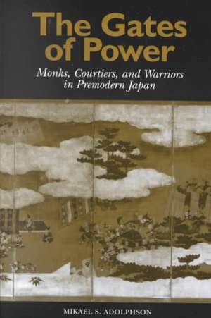 Gates of Power: Monks, Courtiers, and Warriors in Pre-Modern Japan de Mikael S. Adolphson