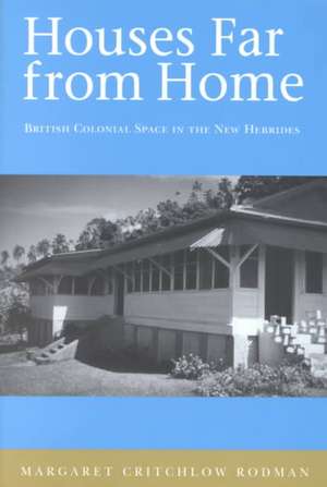 Houses Far from Home: British Colonial Space in the New Hebrides de Margaret Critchlow Rodman