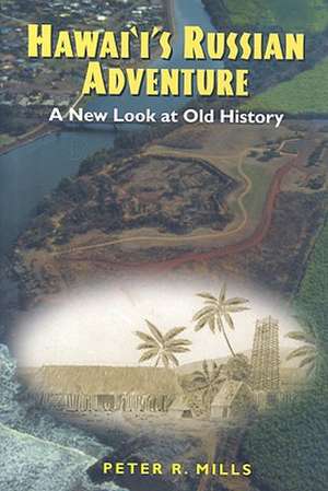 Hawai'i's Russian Adventure: A New Look at Old History de Peter R. Mills