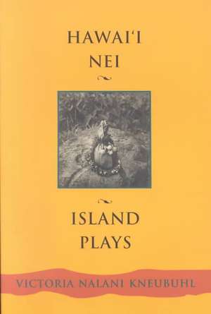 Hawaii Nei: Island Plays de Victoria Nalani Kneubuhl