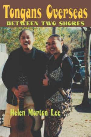 Tongans Overseas: Between Two Shores de Helen Morton Lee