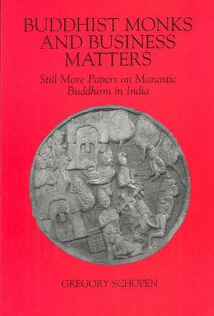 Buddhist Monks and Business Matters: Still More Papers on Monastic Buddhism in India de Gregory Schopen