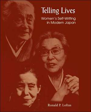 Telling Lives: Women's Self-Writing in Modern Japan de Ronald P. Loftus