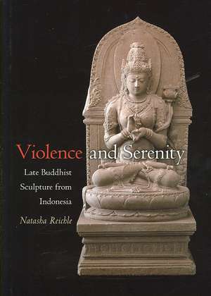 Violence and Serenity: Late Buddhist Sculpture from Indonesia de Natasha Reichle