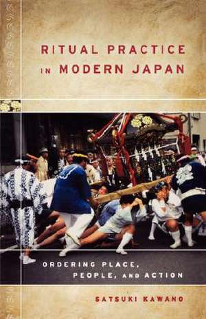 Ritual Practice in Modern Japan: Ordering Place, People, and Action de Satsuki Kawano