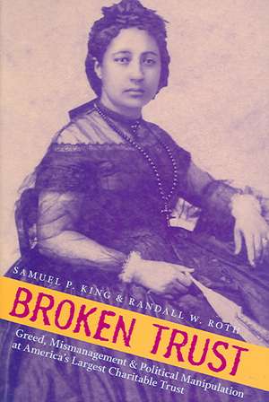 Broken Trust: Greed, Mismanagement, & Political Manipulation at America's Largest Charitable Trust de Samuel P. King