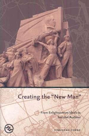 Creating the "New Man": From Enlightenment Ideals to Socialist Realities de Yinghong Cheng