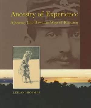 Ancestry of Experience: A Journey Into Hawaiian Ways of Knowing de Leilani Holmes