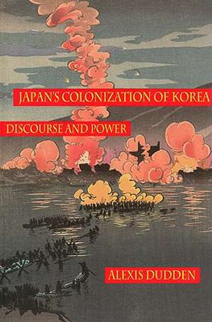 Japan's Colonization of Korea: Discourse and Power de Alexis Dudden