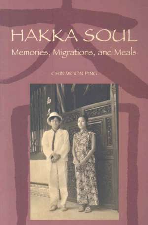 Hakka Soul: Memories, Migrations, and Meals de Chin Woon Ping