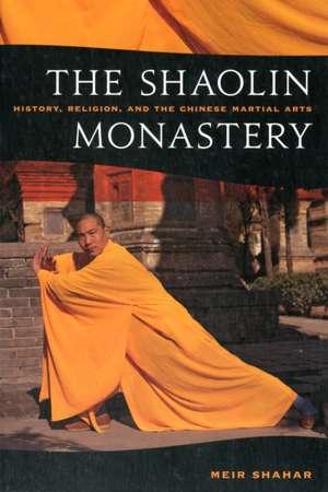 The Shaolin Monastery: History, Religion, and the Chinese Martial Arts de Meir Shahar