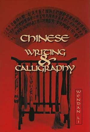 Chinese Writing and Calligraphy de Wendan Li