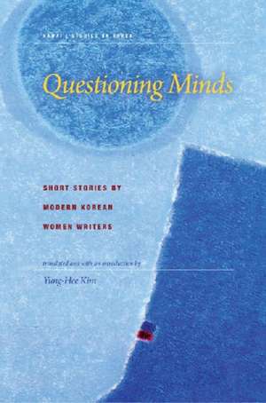 Questioning Minds: Short Stories by Modern Korean Women Writers de Yung-Hee Kim