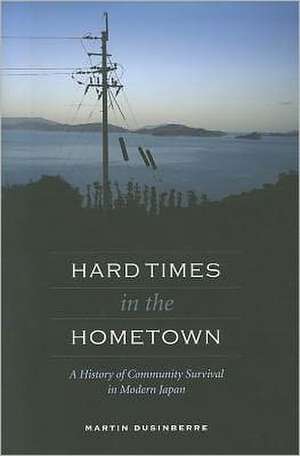 Hard Times in the Hometown: A History of Community Survival in Modern Japan de Martin Dusinberre