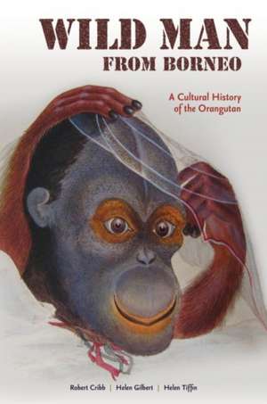 Wild Man from Borneo: A Cultural History of the Orangutan de Robert Cribb