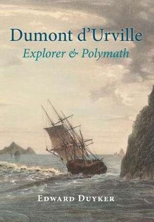 Dumont D'Urville, Explorer & Polymath de Edward Duyker