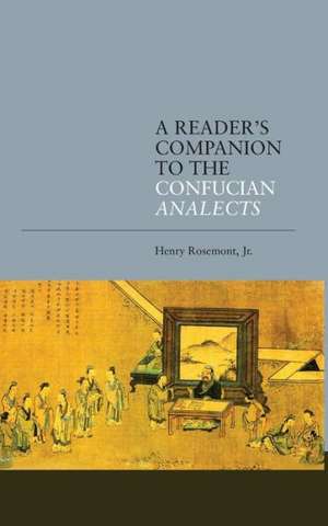 A Reader's Companion to the Confucian Analects de Jr. Henry Rosemont