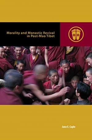 Morality and Monastic Revival in Post-Mao Tibet de Jane E Caple